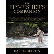 The Fly-fisher's Companion: A Fundamental Guide to Tackle, Casting, Presentation, Aquatic Insects, and the Flies That Imitate Them 9781629144085