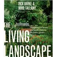 The Living Landscape: Designing for Beauty and Biodiversity in the Home Garden 9781604694086