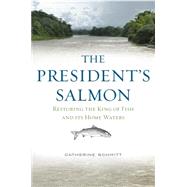 The President's Salmon: Restoring the King of Fish and Its Home Waters 9781608934089