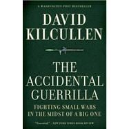 The Accidental Guerrilla Fighting Small Wars in the Midst of a Big One 9780199754090