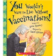 You Wouldn't Want to Live Without Vaccinations! 9780531214091