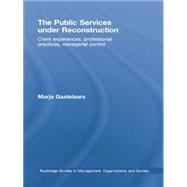 The Public Services under Reconstruction: Client experiences, professional practices, managerial control 9781138864092