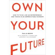 Own Your Future: How to Think Like an Entrepreneur and Thrive in an Unpredictable Economy 9780814434093