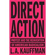 Direct Action Protest and the Reinvention of American Radicalism 9781784784096
