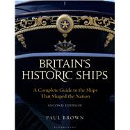 Britain's Historic Ships A Complete Guide to the Ships that Shaped the Nation 9781844864096