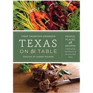 Texas on the Table: People, Places, and Recipes Celebrating the Flavors of the Lone Star State 9780292744097