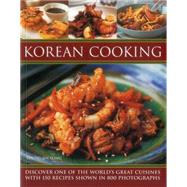 Korean Cooking: Discover One of the World's Great Cuisines With 150 Recipes Shown in 800 Photographs 9781780194097