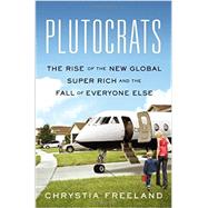 Plutocrats The Rise of the New Global Super-Rich and the Fall of Everyone Else 9781594204098
