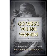 Go West, Young Women!: The Rise of Early Hollywood 9780520274099