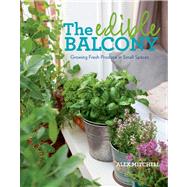 The Edible Balcony Growing Fresh Produce in Small Spaces 9781609614102