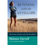 Running With the Antelope: Life, Fitness, and Grit on the 