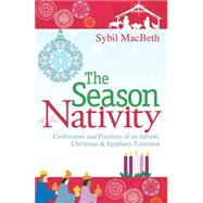 The Season of the Nativity: Confessions and Practices of an Advent, Christmas & Epiphany Extremist 9781612614106