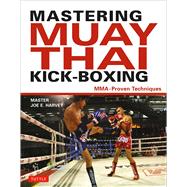 Mastering Muay Thai Kick-boxing: Mma-proven Techniques 9780804844109