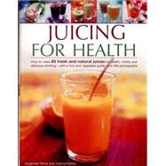 Juicing for Health: How to Make 65 Fresh and Natural Juices for Health, Vitality and Delicious Drinking - With a Fruit and Vegetable Guide, and 400 Photographs 9781780194110