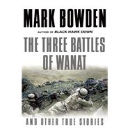 The Three Battles of Wanat And Other True Stories 9780802124111