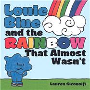 Louie Blue and the Rainbow That Almost Wasn’t 9781480874114