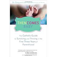 Then Comes Baby: The Catholic Guide to Surviving and Thriving in the First Three Years of Parenthood 9781594714115
