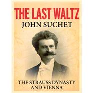 The Last Waltz The Strauss Dynasty and Vienna 9781250094117