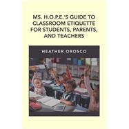 Ms. H.O.P.E.'S Guide to Classroom Etiquette for Students, Parents, and Teachers 9781796084122