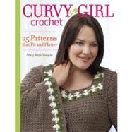 Curvy Girl Crochet : 25 Patterns that Fit and Flatter 9781600854125