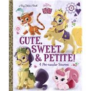 Cute, Sweet, & Petite! (Disney Princess: Palace Pets) 9780736434126