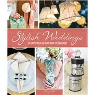 Stylish Weddings 50 Simple Ideas to Make from Top Designers 9781454704126