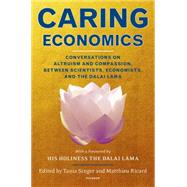 Caring Economics Conversations on Altruism and Compassion, Between Scientists, Economists, and the Dalai Lama 9781250064127