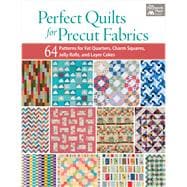 Perfect Quilts for Precut Fabrics: 64 Patterns for Fat Quarters, Charm Squares, Jelly Rolls, and Layer Cakes 9781604684131