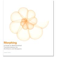 Morphing: A Guide to Mathematical Transformations for Architects and Designers 9781780674131
