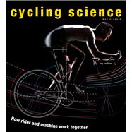 Cycling Science : How Rider and Machine Work Together 9780226924137