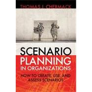 Scenario Planning in Organizations : How to Create, Use, and Assess Scenarios 9781605094137