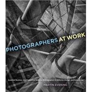 Photographers at Work Essential Business and Production Skills for Photographers in Editorial, Design, and Advertising 9780321994141
