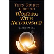 The Teen Spirit Guide to Working With Mediumship 9781782794141