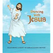 Dancing with Jesus : Featuring a Host of Miraculous Moves 9780762444144