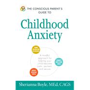 The Conscious Parent's Guide to Childhood Anxiety 9781440594144