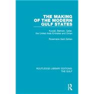 The Making of the Modern Gulf States: Kuwait, Bahrain, Qatar, the United Arab Emirates and Oman 9781138184152