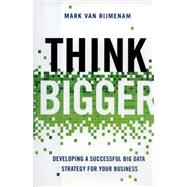 Think Bigger: Developing a Successful Big Data Strategy for Your Business 9780814434154