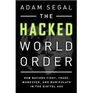 The Hacked World Order: How Nations Fight, Trade, Maneuver, and Manipulate in the Digital Age 9781610394154