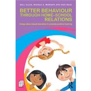 Better Behaviour through Home-School Relations: Using values-based education to promote positive learning 9780415504164