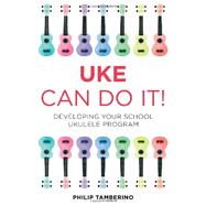 Uke Can Do It!: Developing Your School Ukulele Program