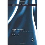 Adaptive Rhetoric: Evolution, Culture, and the Art of Persuasion 9781138954168