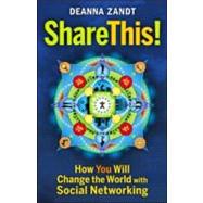 Share This! : How You Will Change the World with Social Networking 9781605094168