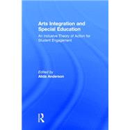 Arts Integration and Special Education: An Inclusive Theory of Action for Student Engagement 9780415744171