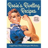 Rosie's Riveting Recipes: Comfort Foods & Kitchen Wisdom from 1940s America 9781930064171