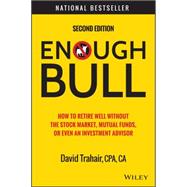 Enough Bull: How to Retire Well Without the Stock Market, Mutual Funds, or Even an Investment Advisor 9781118994177