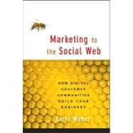 Marketing to the Social Web : How Digital Customer Communities Build Your Business 9780470124178