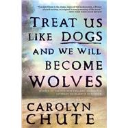 Treat Us Like Dogs and We Will Become Wolves 9780802124180