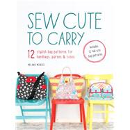 Sew Cute to Carry: 12 Stylish Bag Patterns for Handbags, Purses & Totes 9781446304181