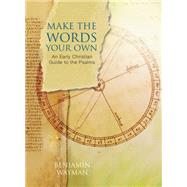 Make the Words Your Own: An Early Christian Guide to the Psalms 9781612614182