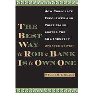 The Best Way to Rob a Bank Is to Own One: How Corporate Executives and Politicians Looted the S&l Industry 9780292754188
